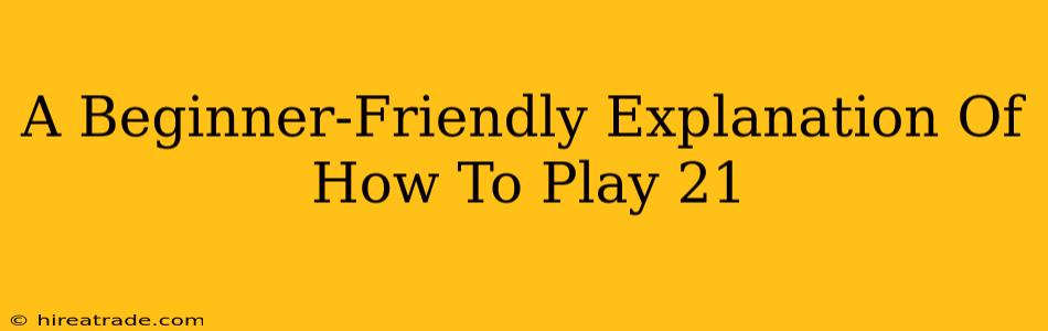 A Beginner-Friendly Explanation Of How To Play 21