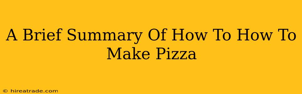 A Brief Summary Of How To How To Make Pizza