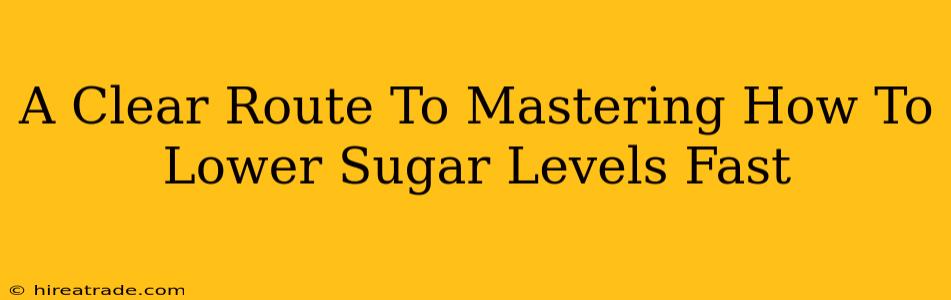 A Clear Route To Mastering How To Lower Sugar Levels Fast