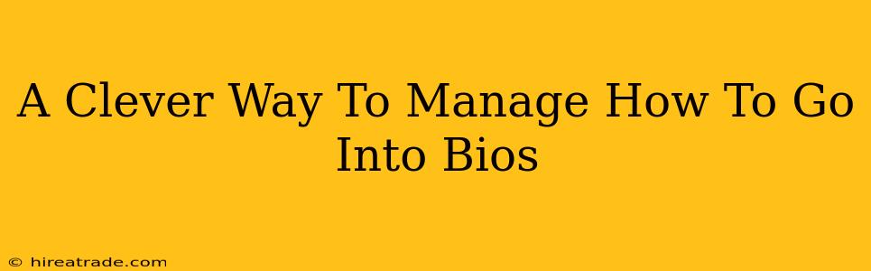 A Clever Way To Manage How To Go Into Bios