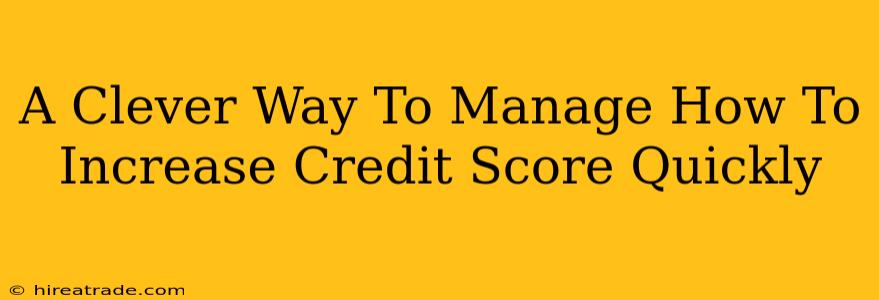 A Clever Way To Manage How To Increase Credit Score Quickly