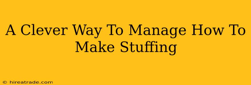 A Clever Way To Manage How To Make Stuffing