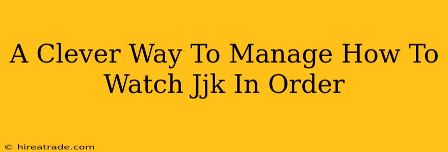 A Clever Way To Manage How To Watch Jjk In Order