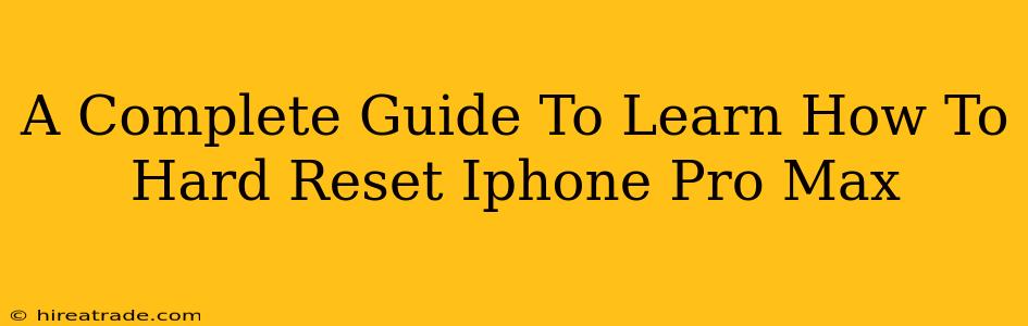 A Complete Guide To Learn How To Hard Reset Iphone Pro Max