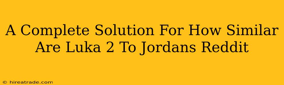 A Complete Solution For How Similar Are Luka 2 To Jordans Reddit
