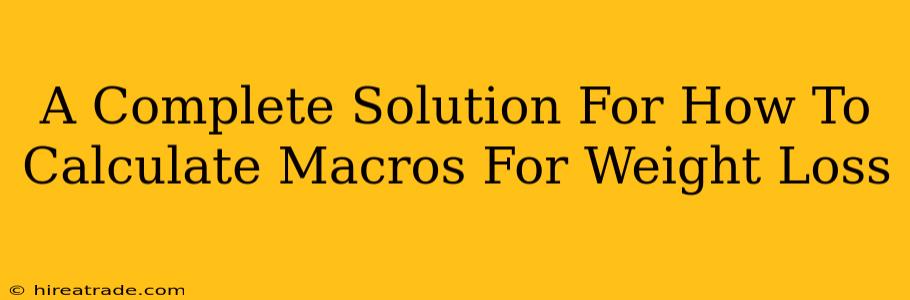 A Complete Solution For How To Calculate Macros For Weight Loss