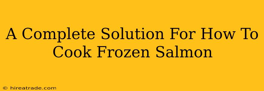 A Complete Solution For How To Cook Frozen Salmon
