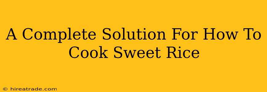 A Complete Solution For How To Cook Sweet Rice