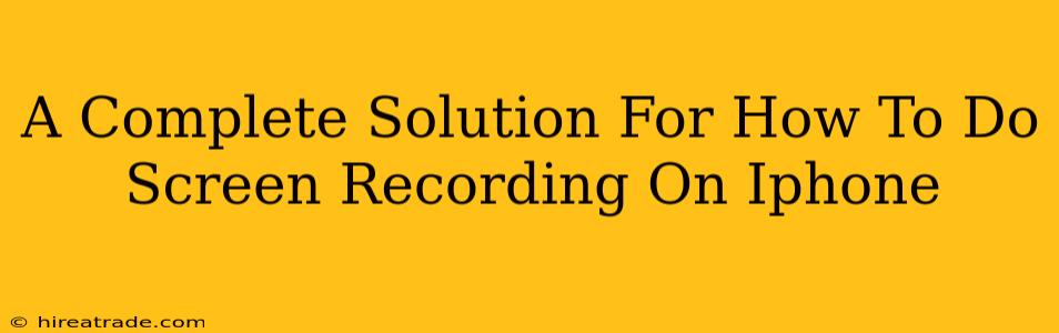 A Complete Solution For How To Do Screen Recording On Iphone