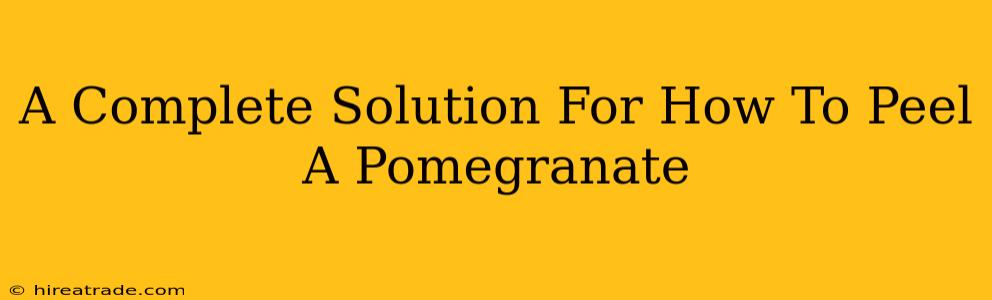 A Complete Solution For How To Peel A Pomegranate