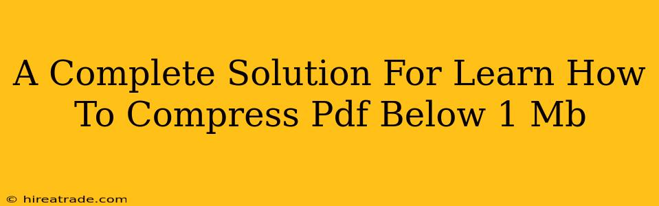 A Complete Solution For Learn How To Compress Pdf Below 1 Mb