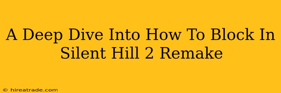 A Deep Dive Into How To Block In Silent Hill 2 Remake
