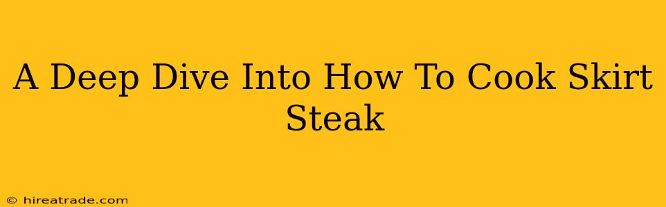 A Deep Dive Into How To Cook Skirt Steak