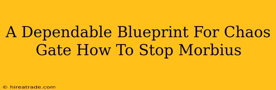 A Dependable Blueprint For Chaos Gate How To Stop Morbius