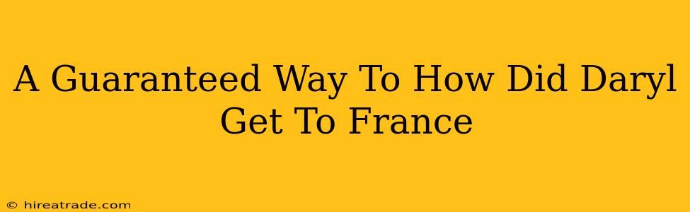 A Guaranteed Way To How Did Daryl Get To France