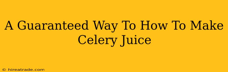 A Guaranteed Way To How To Make Celery Juice