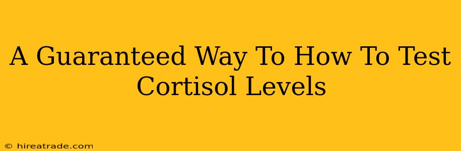 A Guaranteed Way To How To Test Cortisol Levels