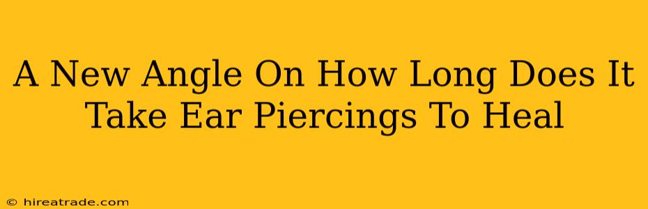 A New Angle On How Long Does It Take Ear Piercings To Heal