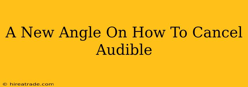 A New Angle On How To Cancel Audible