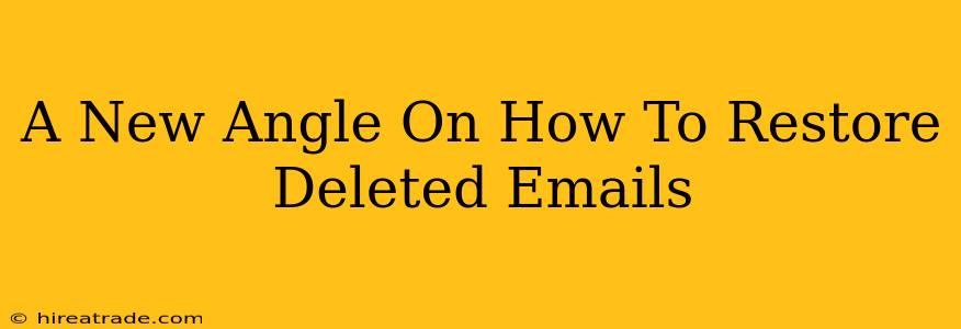 A New Angle On How To Restore Deleted Emails