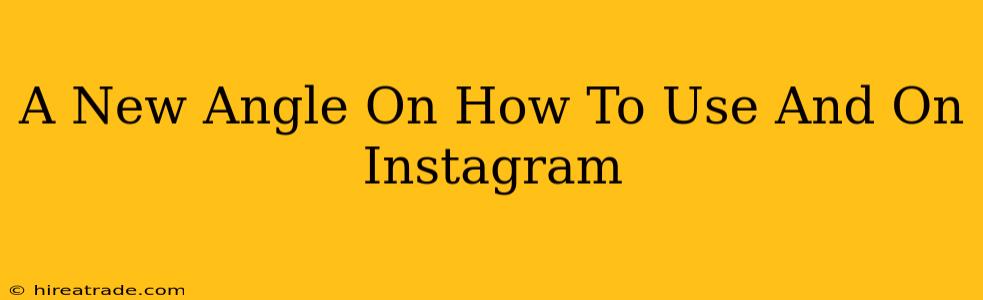 A New Angle On How To Use And On Instagram