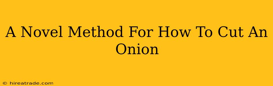 A Novel Method For How To Cut An Onion