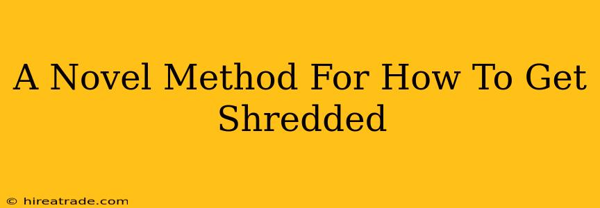 A Novel Method For How To Get Shredded