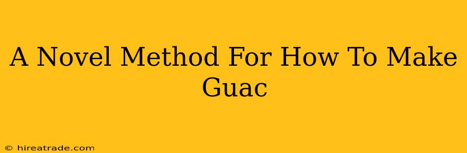A Novel Method For How To Make Guac