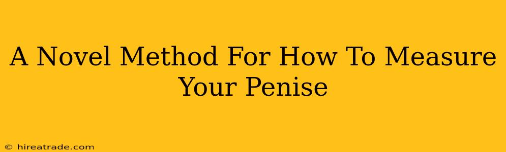 A Novel Method For How To Measure Your Penise