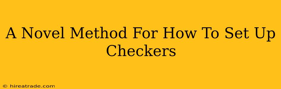 A Novel Method For How To Set Up Checkers