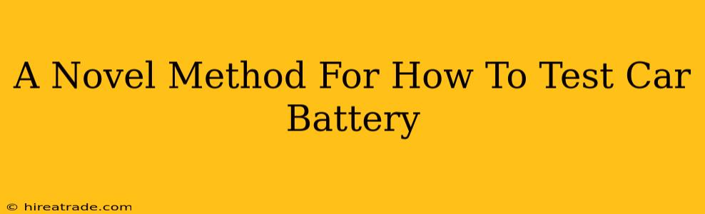 A Novel Method For How To Test Car Battery