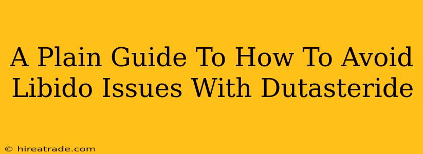 A Plain Guide To How To Avoid Libido Issues With Dutasteride