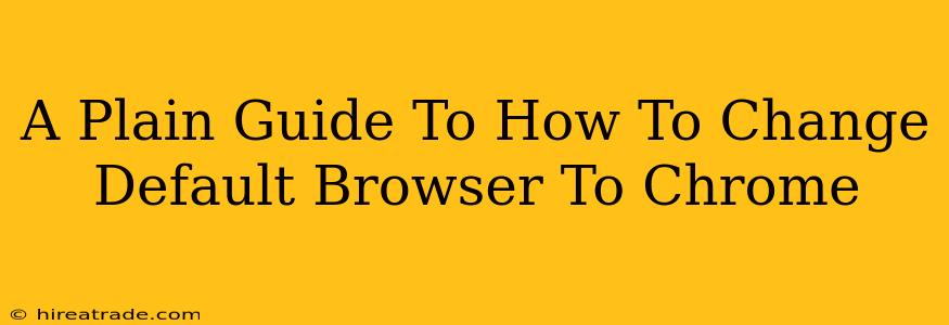 A Plain Guide To How To Change Default Browser To Chrome