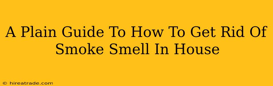 A Plain Guide To How To Get Rid Of Smoke Smell In House
