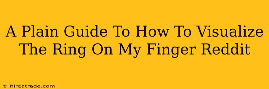 A Plain Guide To How To Visualize The Ring On My Finger Reddit