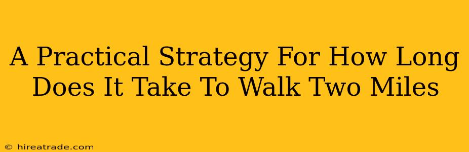 A Practical Strategy For How Long Does It Take To Walk Two Miles