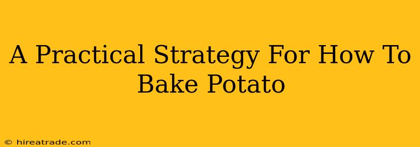 A Practical Strategy For How To Bake Potato