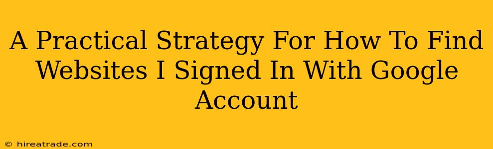 A Practical Strategy For How To Find Websites I Signed In With Google Account