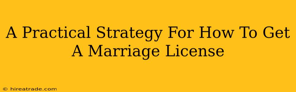 A Practical Strategy For How To Get A Marriage License