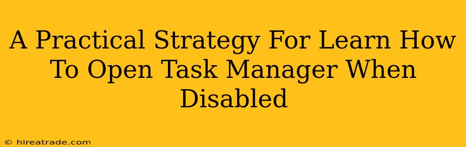 A Practical Strategy For Learn How To Open Task Manager When Disabled