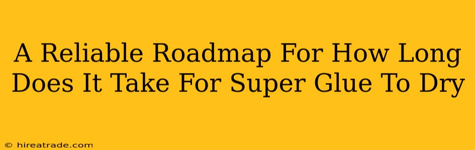 A Reliable Roadmap For How Long Does It Take For Super Glue To Dry