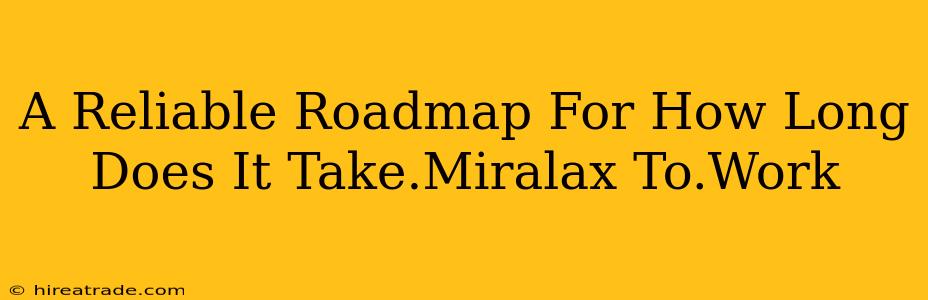 A Reliable Roadmap For How Long Does It Take.Miralax To.Work