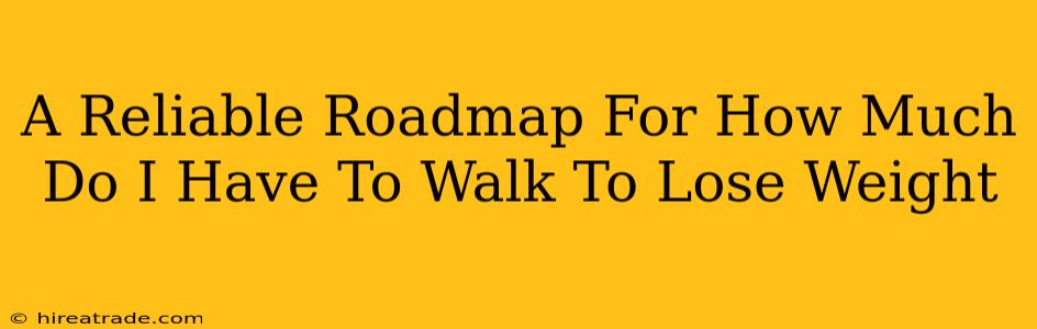 A Reliable Roadmap For How Much Do I Have To Walk To Lose Weight