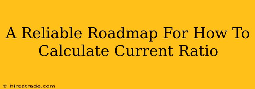 A Reliable Roadmap For How To Calculate Current Ratio