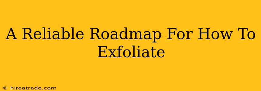 A Reliable Roadmap For How To Exfoliate