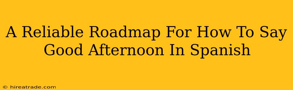 A Reliable Roadmap For How To Say Good Afternoon In Spanish