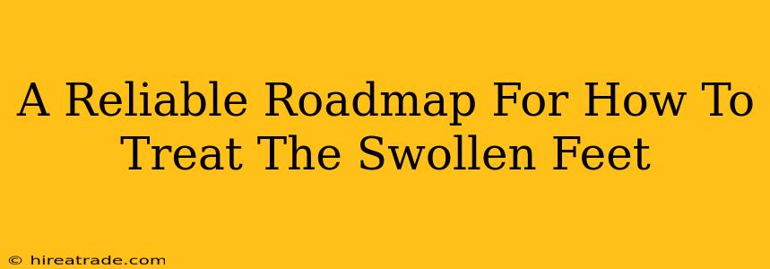 A Reliable Roadmap For How To Treat The Swollen Feet