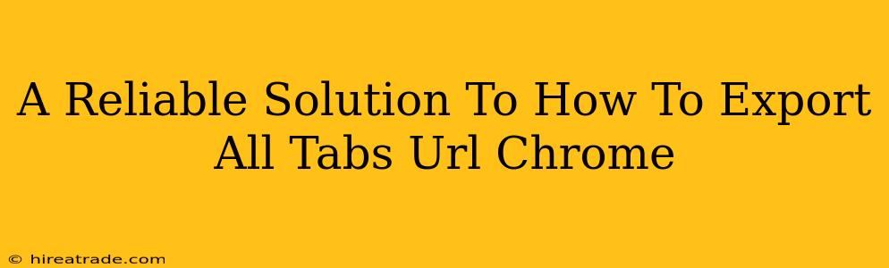 A Reliable Solution To How To Export All Tabs Url Chrome