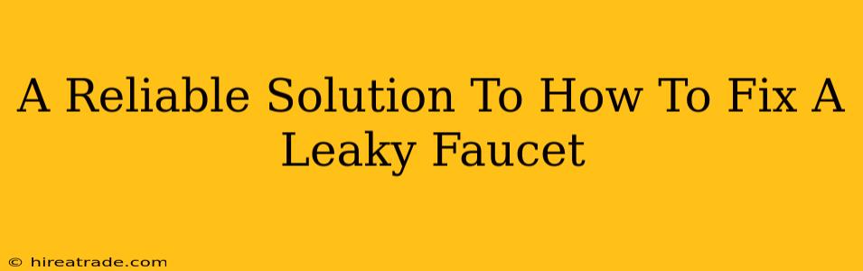 A Reliable Solution To How To Fix A Leaky Faucet