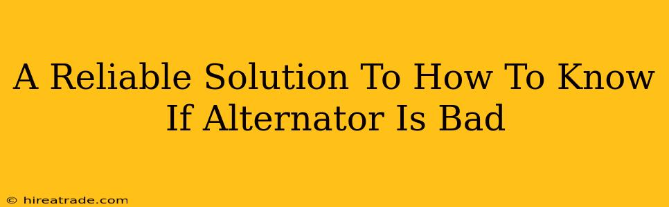 A Reliable Solution To How To Know If Alternator Is Bad